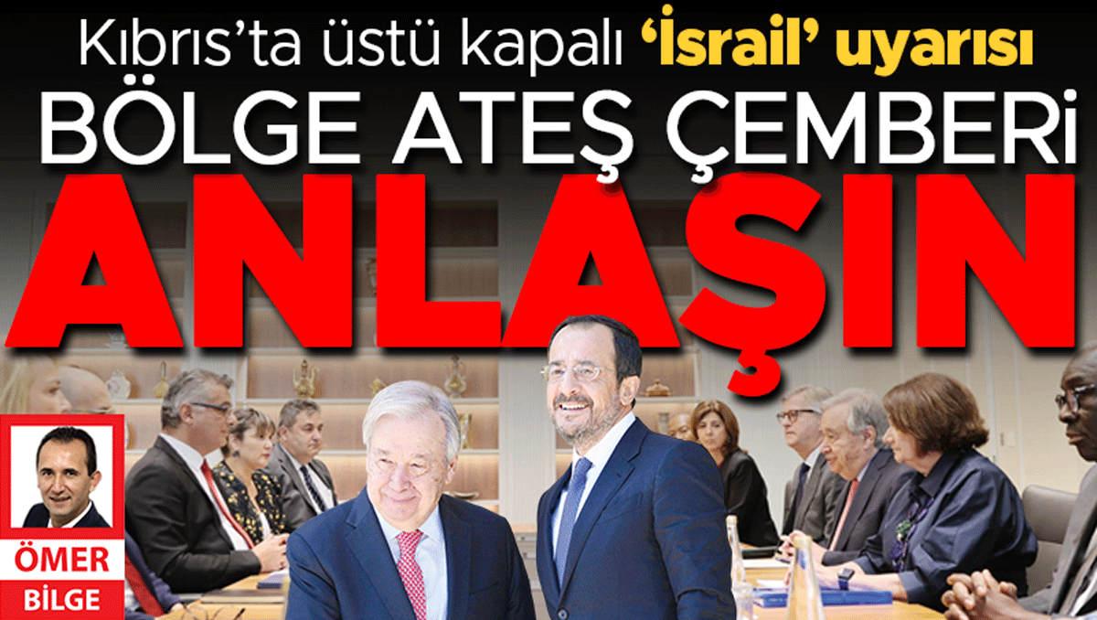 Bolge ates cemberi guterres kibrista ustu kapali israil uyarisi yapti anlasin DKzaDvhs